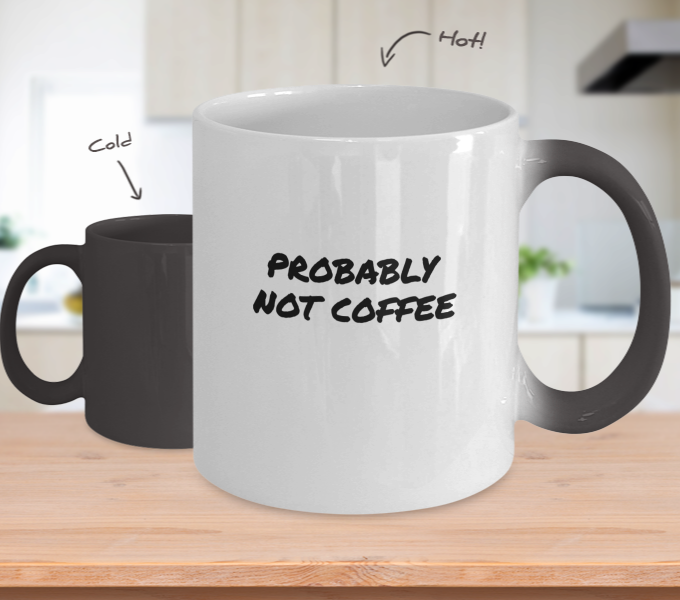 A Simple "Probably Not Coffee" Mug that Changes Color Hot/Cold