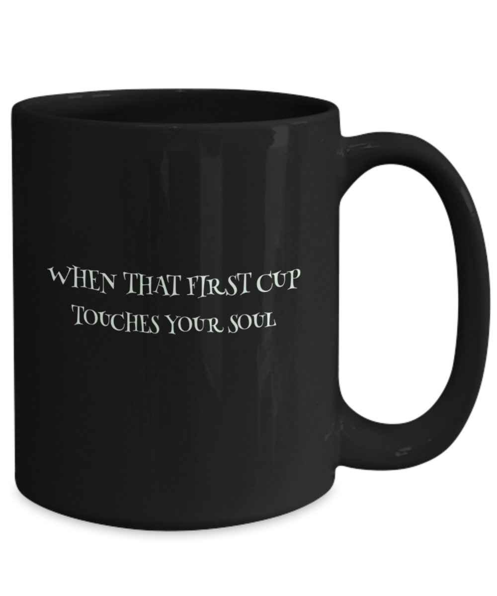 "When That First Cup Touches Your Soul" Mug Black/White Available in 2 Sizes
