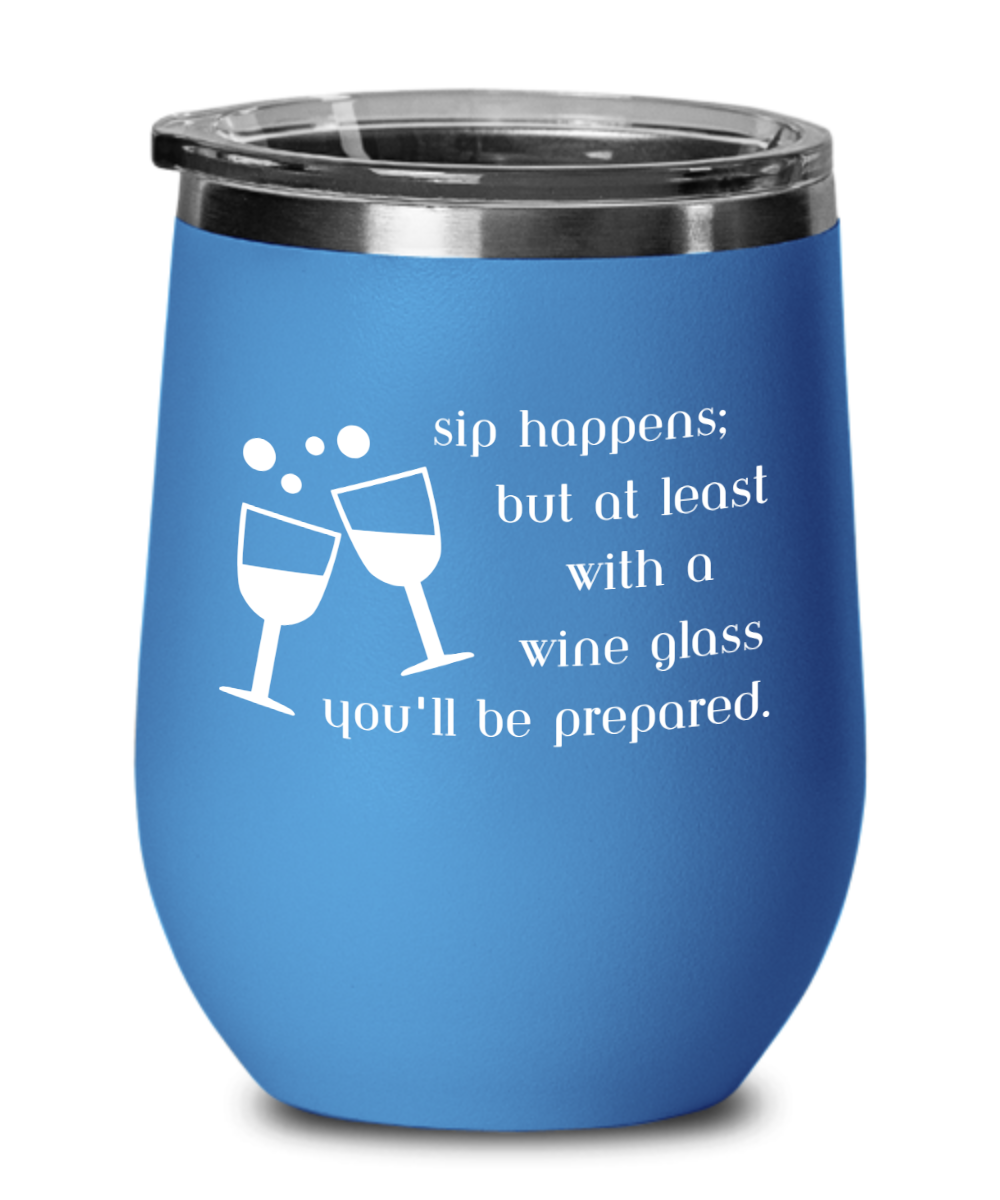 Sip Happens Wine Glass Multiple Colors to Choose From, Insulated with Lid