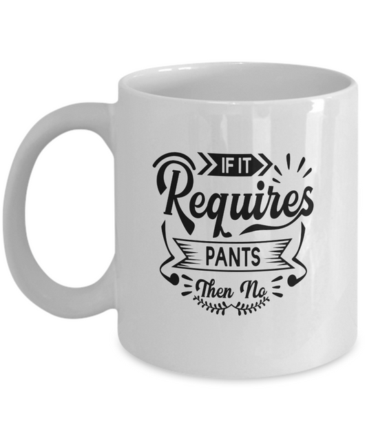 Comical if it requires pants coffee mug