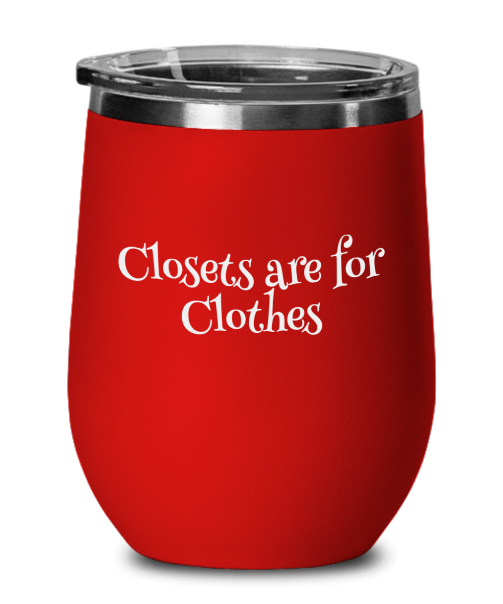 LGBTQ2S+ "Closets are for Clothes" Outdoor Wine Glass Insulated With Lid In A Variety Of Colors
