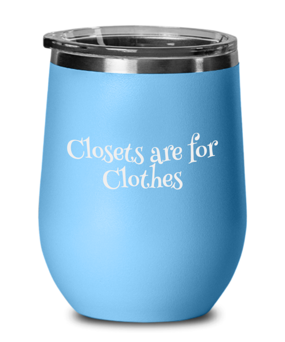 LGBTQ2S+ "Closets are for Clothes" Outdoor Wine Glass Insulated With Lid In A Variety Of Colors