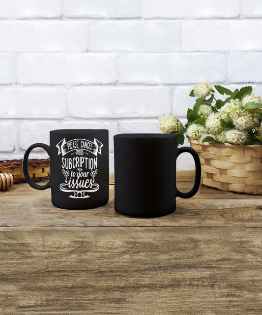 Please Cancel My Subscription to Your Issues Mug Black/White 2 sizes to pick from