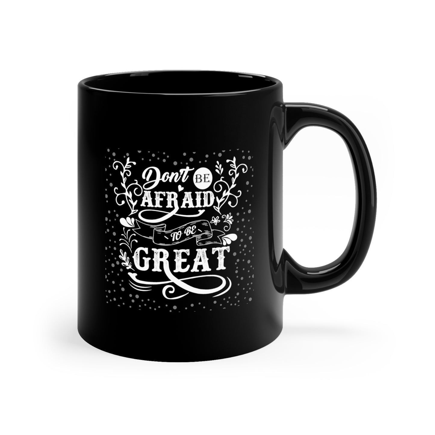 Don't Be Afraid to Be Great 11oz Black Mug