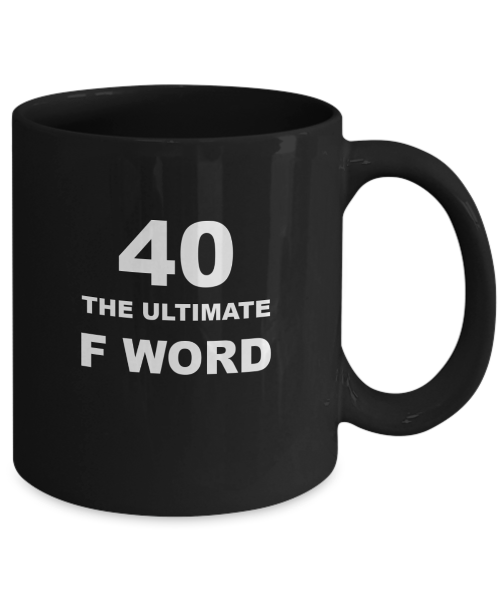 Hilarious 40th Birthday Mug "The Ultimate F Word" Black/White Multiple Sizes to Choose From