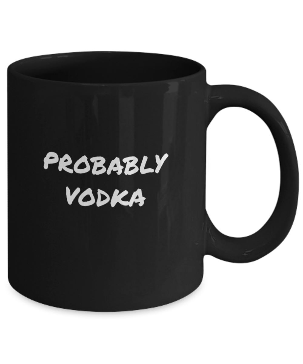 For the Vodka Drinker a Comical "Probably Vodka" Mug Black/White In 2 Sizes