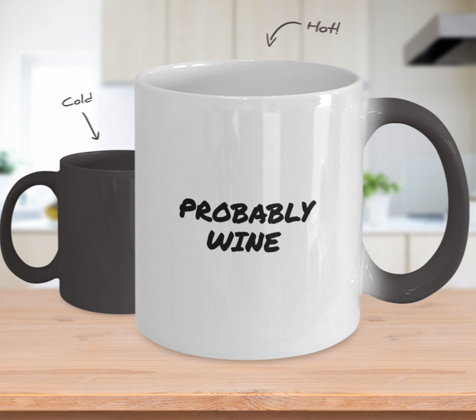 For the Wine Drinker a Comical "Probably Wine" Mug Coloring Changing Hot/Cold White to Black