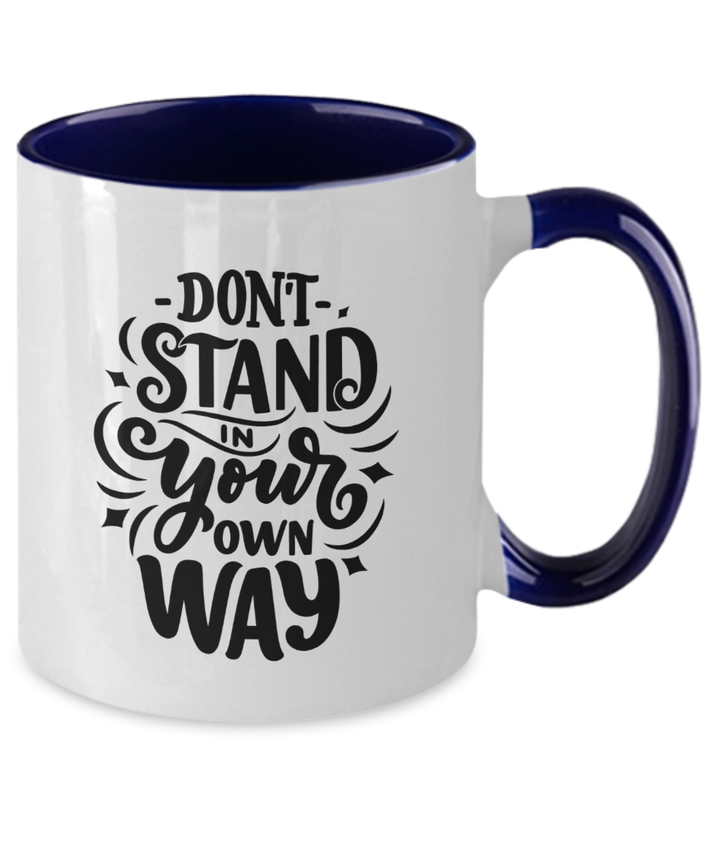 Motivational Mug "Don't Stand In Your Own Way" White/Black Multiple Choices to Pick From