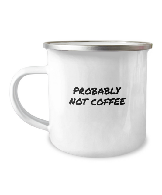 Funny "Probably Not Coffee"Camping/Outdoor Mug, White/Black