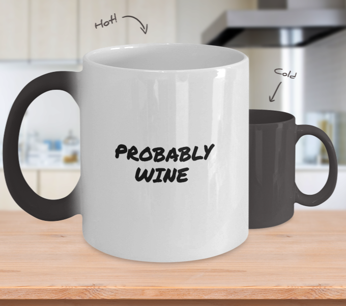For the Wine Drinker a Comical "Probably Wine" Mug Coloring Changing Hot/Cold White to Black