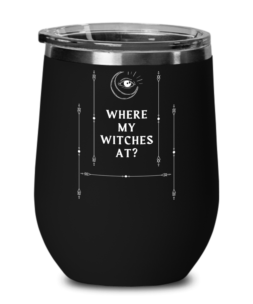 Where My Witches at?? Wine Glass for All Occasions