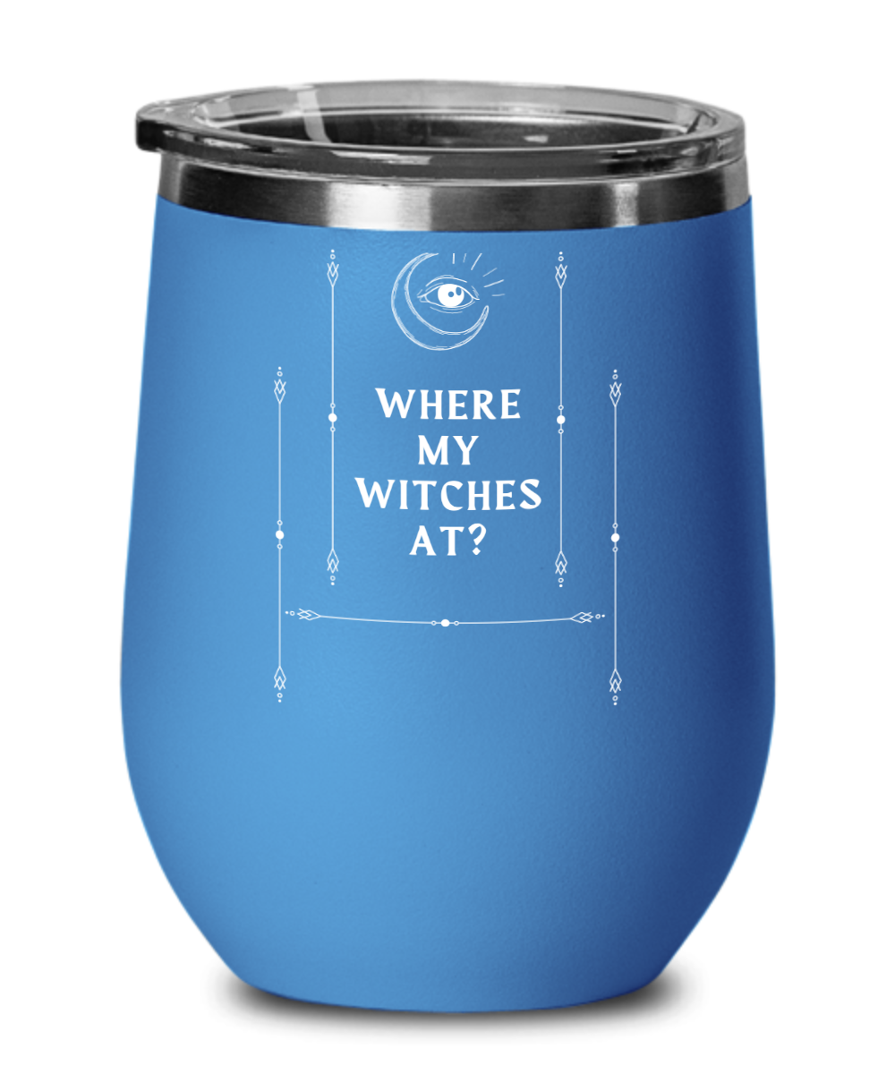 Where My Witches at?? Wine Glass for All Occasions