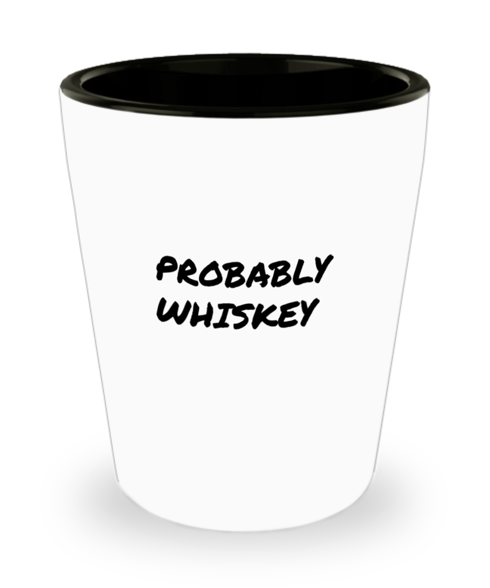Gift for the Whiskey Drinkers "Probably Whisky" Shotglass
