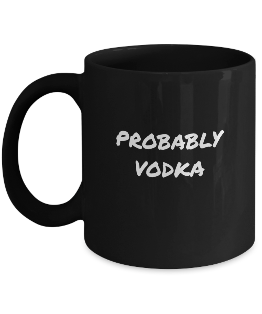 For the Vodka Drinker a Comical "Probably Vodka" Mug Black/White In 2 Sizes