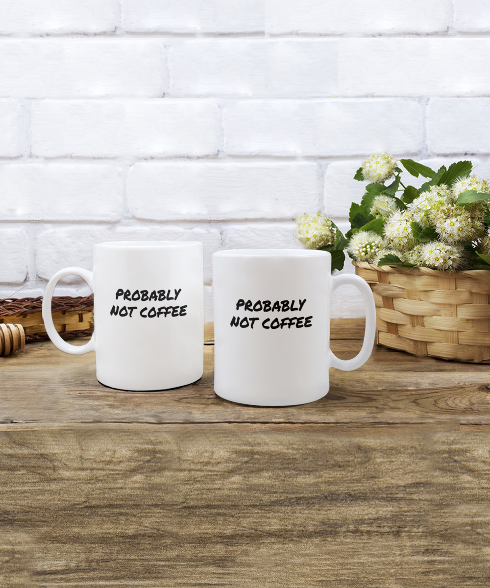 A Comical "Probably Not Coffee" Mug White/Black In 2 Sizes